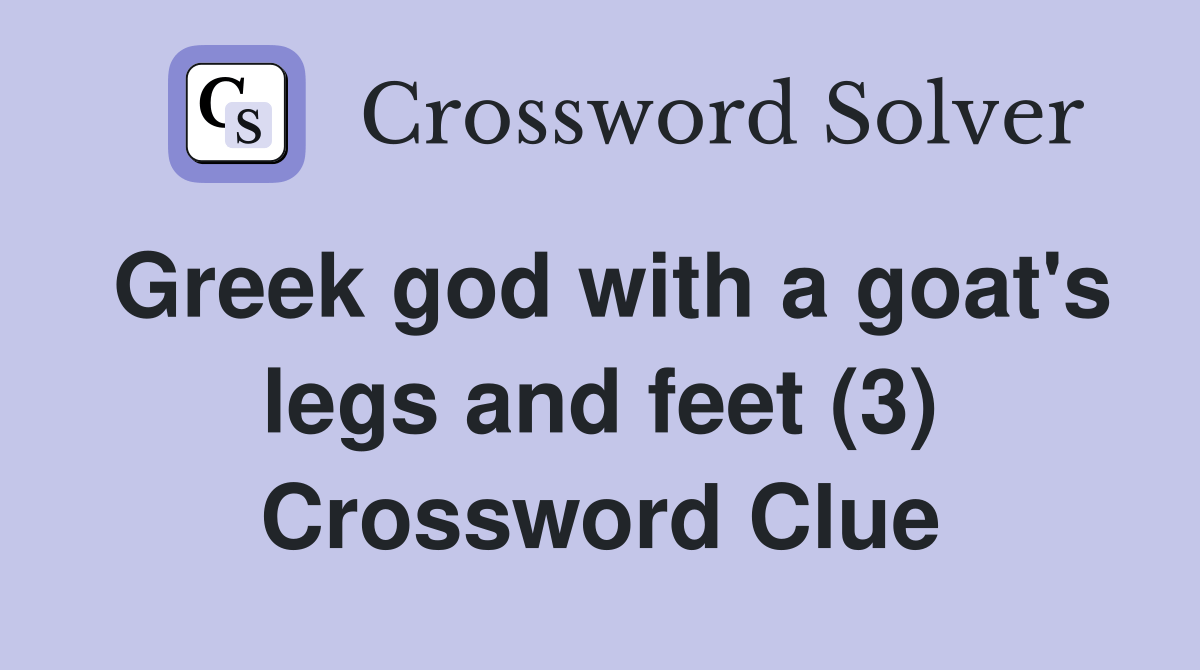 Greek god with a goat's legs and feet (3) Crossword Clue Answers